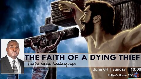 SUNDAY SERVICE AM | Pst Setson Ndahangwapo | THE FAITH OF THE DYING THIEF | 10:00 | 04 June 2023