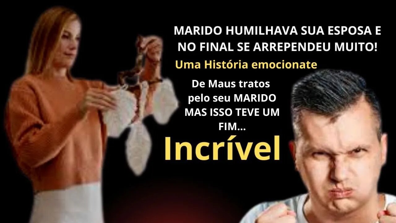 MARIDO HUMILHAVA SUA ESPOSA E NO FINAL SE ARREPENDEU MUITO!.....