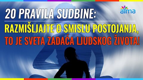 20 PRAVILA SUDBINE_ RAZMIŠLJAJTE O SMISLU POSTOJANJA,TO JE SVETA ZADAĆA LJUDSKOG ŽIVOTA!