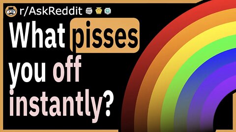 What pisses you off instantly?
