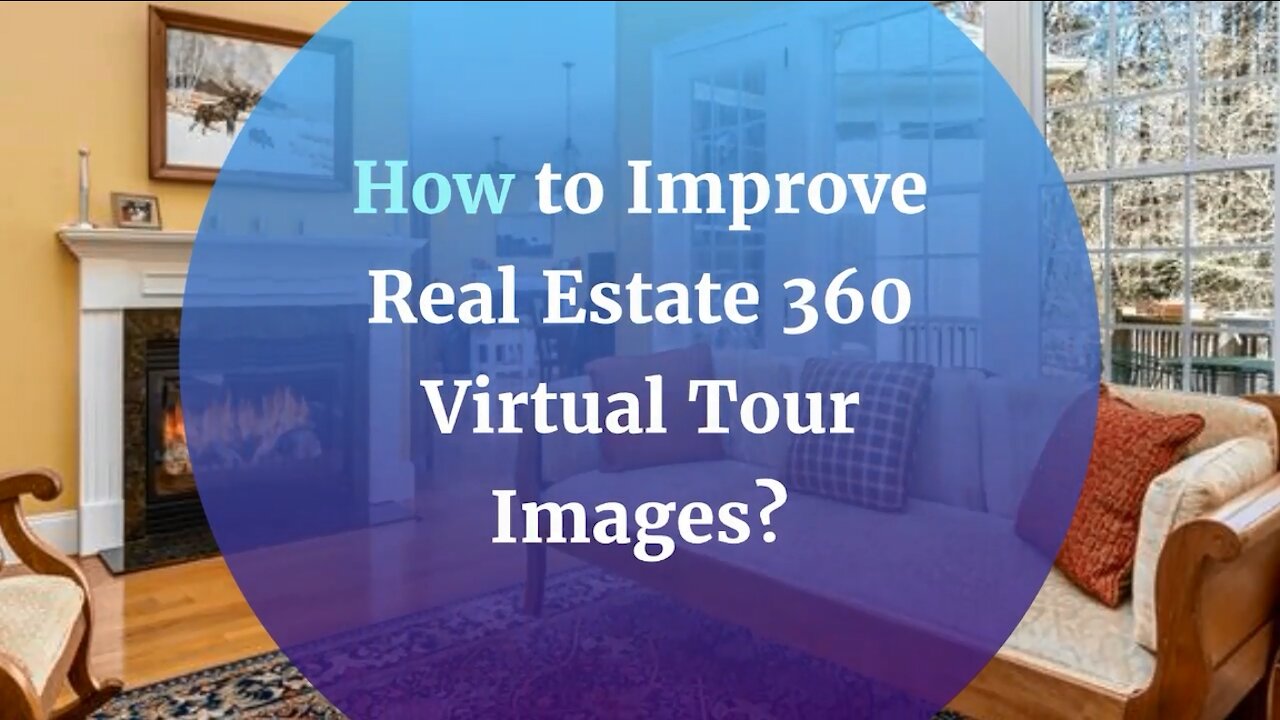 How to Improve Real Estate 360 Virtual Tour Images?