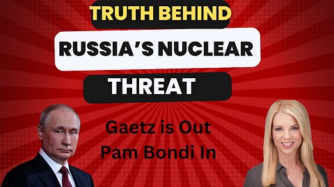 Truth Behind Russia's Nuclear Threat | Matt Gaetz Steps Down As A.G.