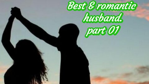Best & romantic husband Part 01