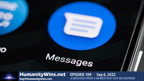 Episode 109 - A message from a viewer that got me inspired Thank you Humanity