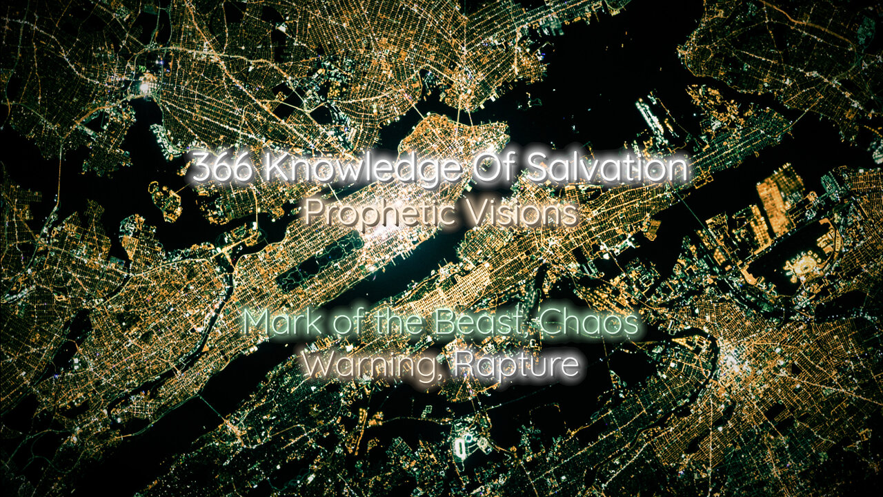 366 Knowledge Of Salvation - Prophetic Visions - Mark of the Beast, Chaos, Warning, Rapture