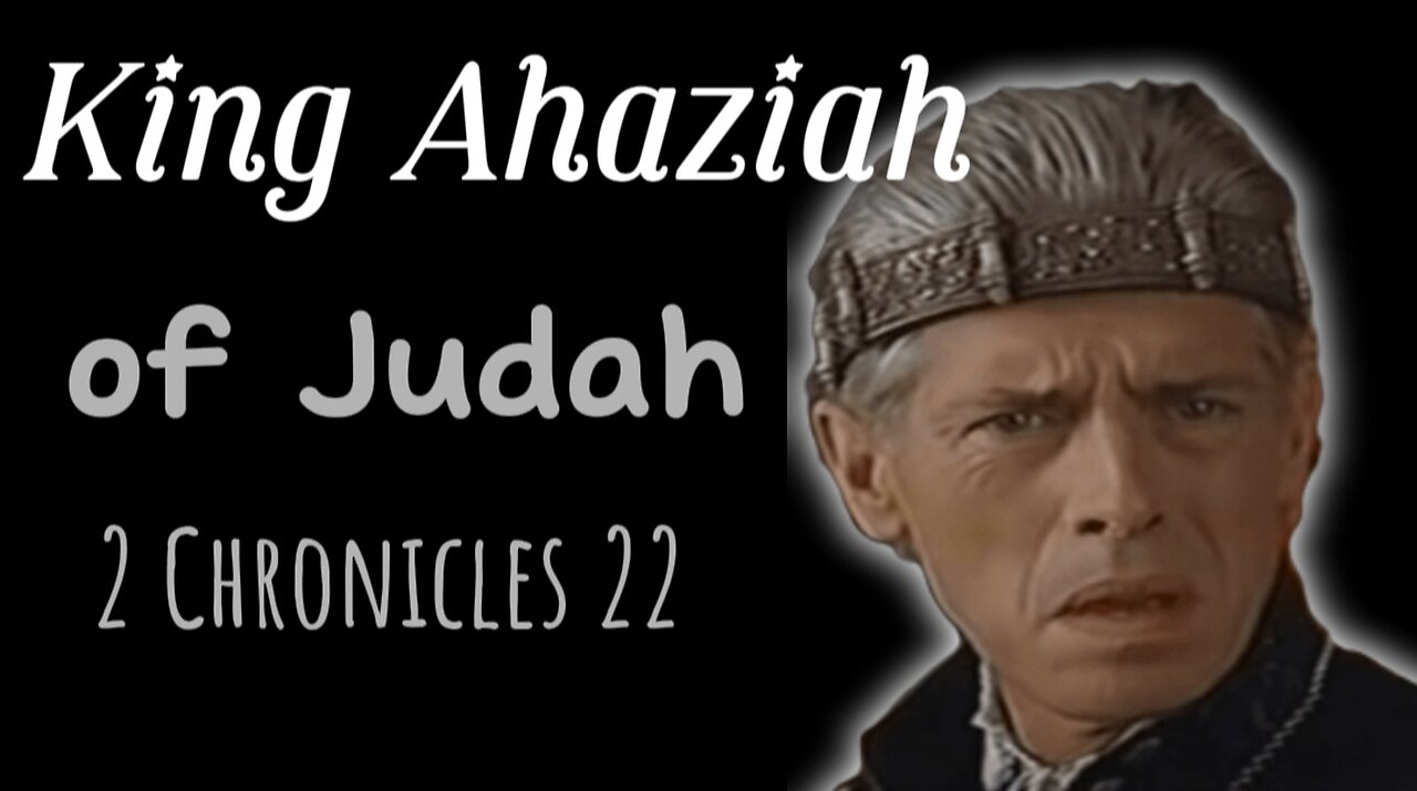 Ahaziah of Judah: A King’s Downfall Through Wicked Counsel 2 Chronicles 22