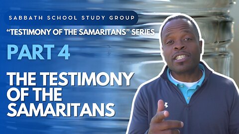 The Testimony of the Samaritans (John 4) Sabbath School School Lesson Study Group w/ Chris Bailey