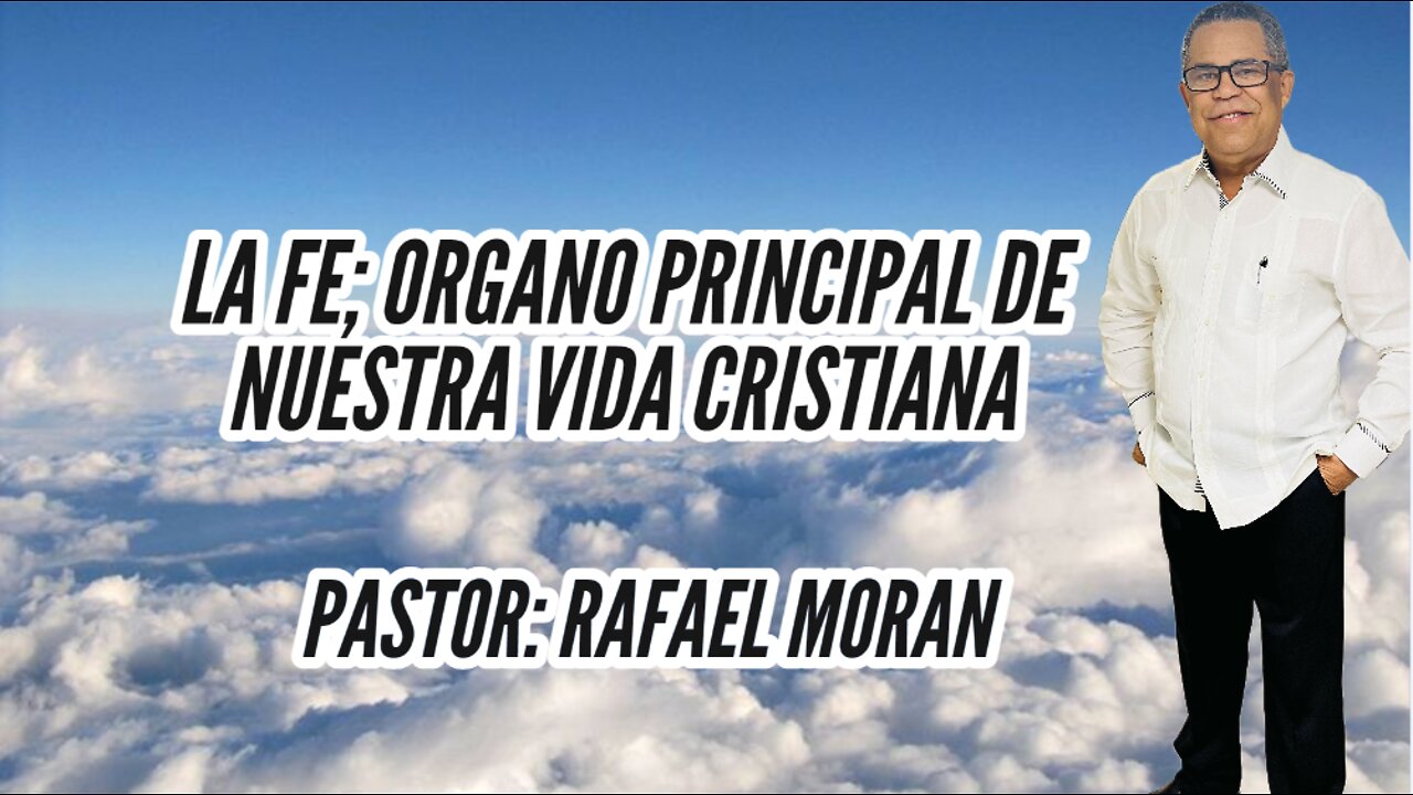 LA FE; ORGANO PRINCIPAL DE NUESTRA VIDA CRISTIANA|| PASTOR: RAFAEL MORAN