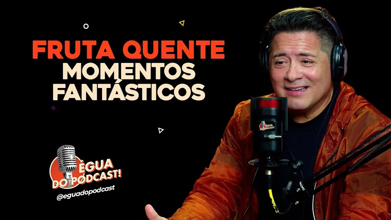 ÉGUA DO PODCAST - FRUTA QUENTE MOMENTOS FANTÁSTICOS