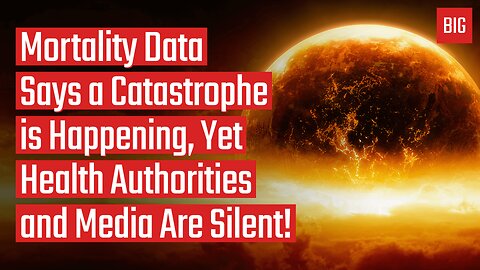 Mortality Data Says a Catastrophe is Happening, Yet Health Authorities and Media Are Silent!