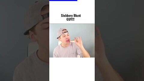 Slobbery Blunt Guy