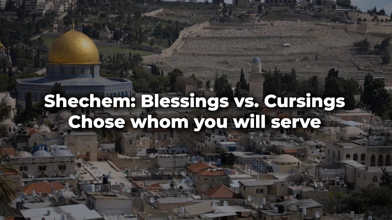 Shechem: Blessings vs. Cursings: Choose whom you will serve - ISRAEL UPDATE