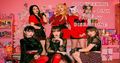 Pop Weekly 7/5/24 - Pink Fantasy Disbanding