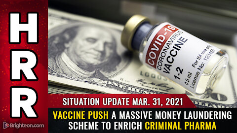 Situation Update, Mar 31th, 2021 - Vaccine push a massive money laundering scheme to enrich criminal PHARMA