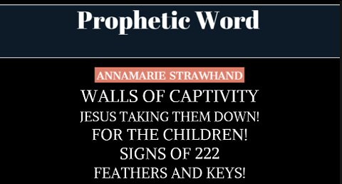 Prophetic Word: Walls of Captivity - Jesus Taking Them Down! For The Children! Signs of 222.