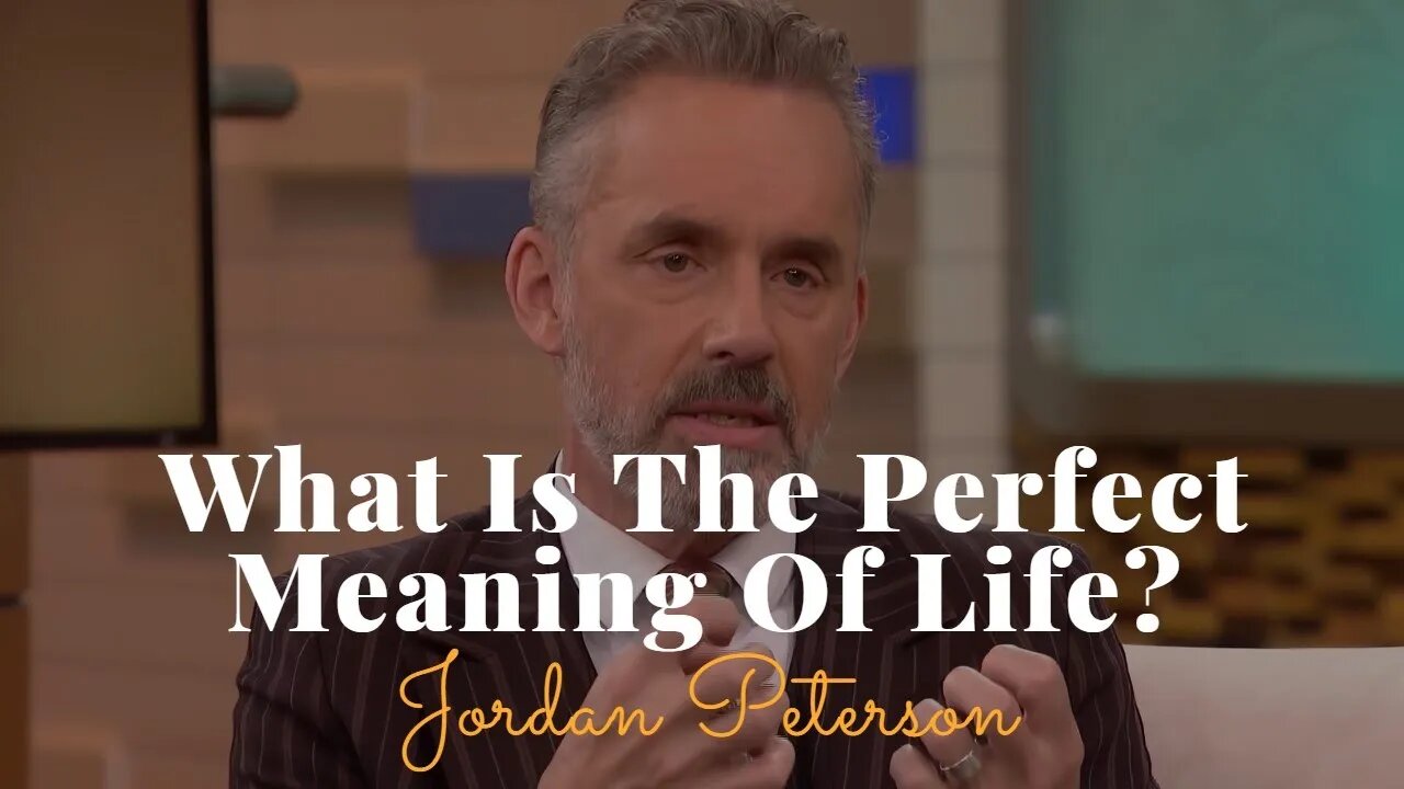 Jordan Peterson, What Is The Perfect Meaning Of Life?