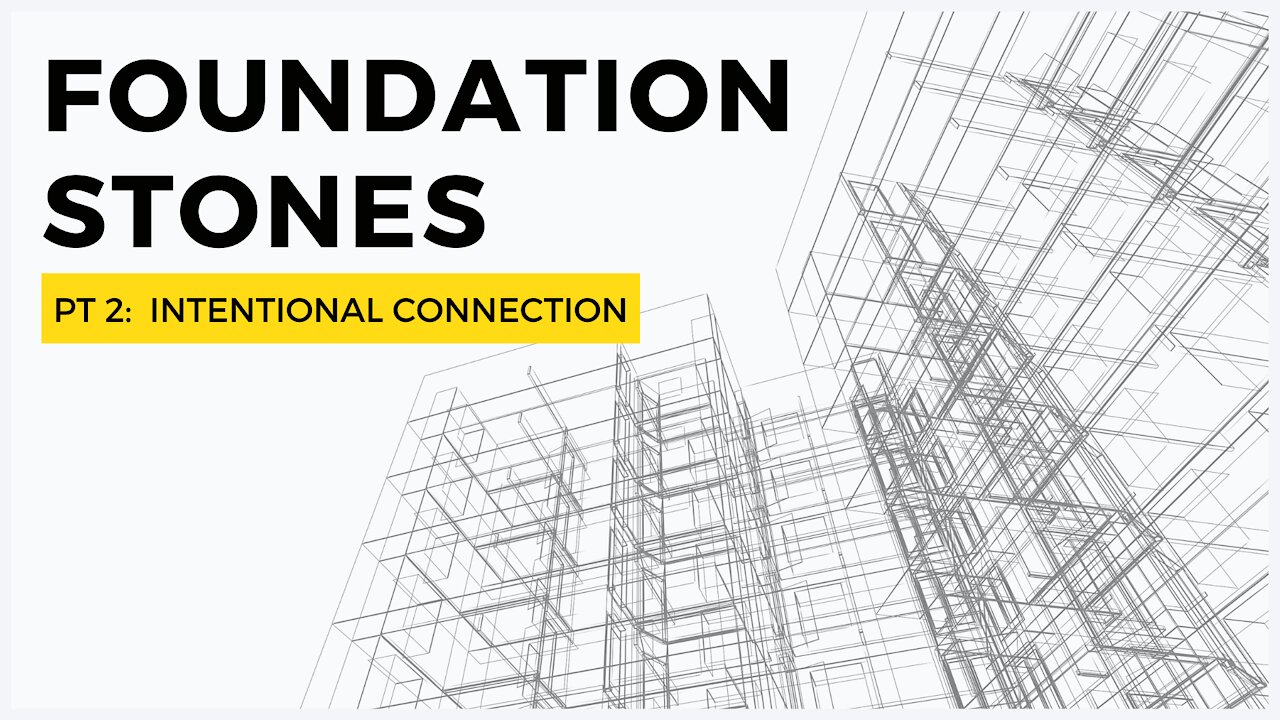 Foundational Stones | Intentional Connection (Part 2)