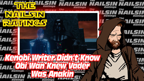 The Nailsin Ratings: Kenobi Writer Didn't Know Obi Wan Knew Vader Was Anakin