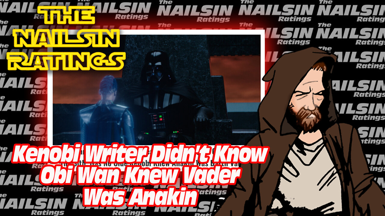 The Nailsin Ratings: Kenobi Writer Didn't Know Obi Wan Knew Vader Was Anakin