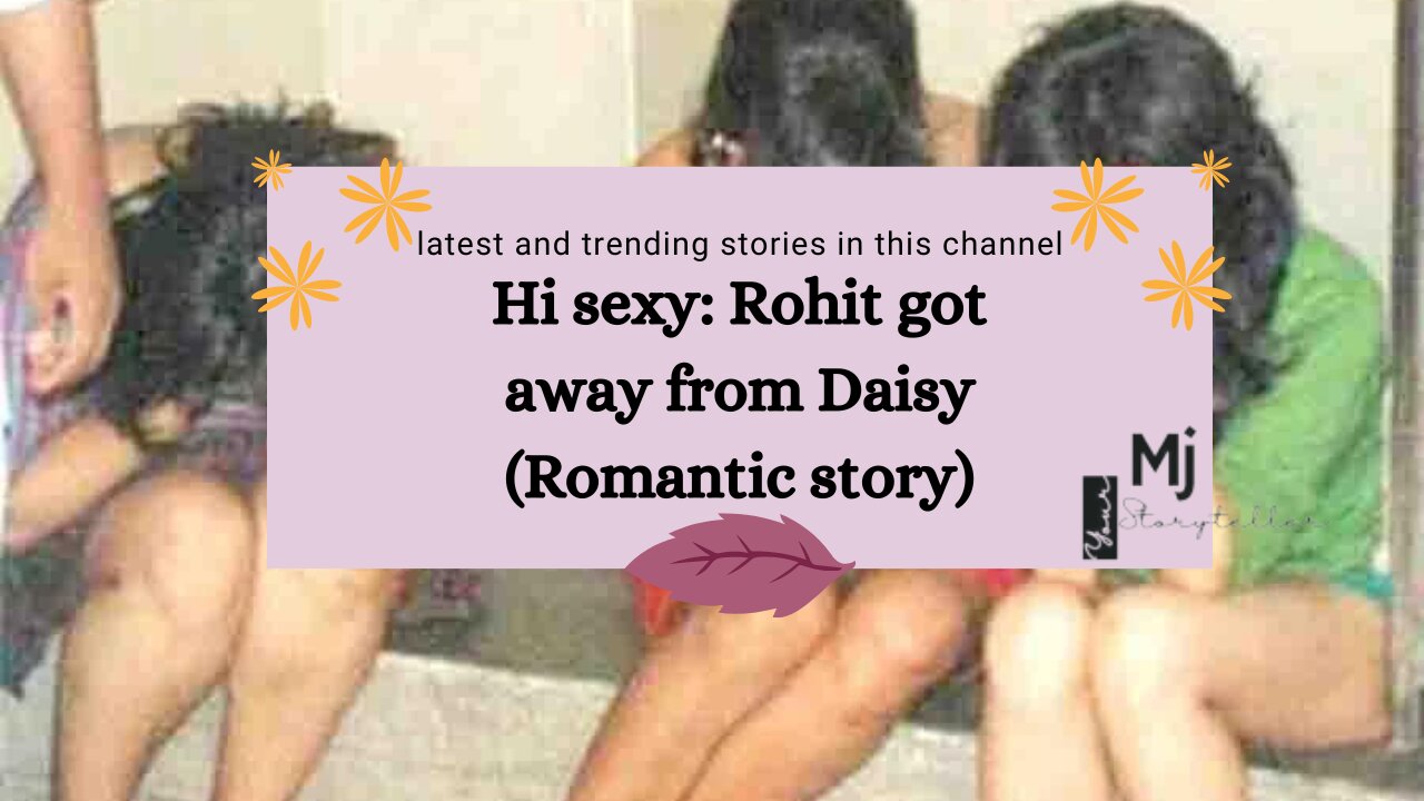 Hi sexy: Rohit got away from Daisy (Romantic story)