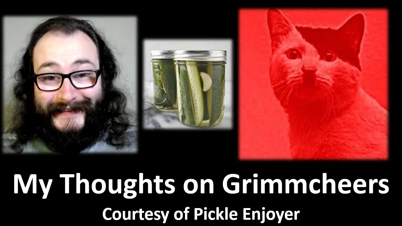 My Thoughts on Grimcheers (Courtesy of Pickle Enjoyer)