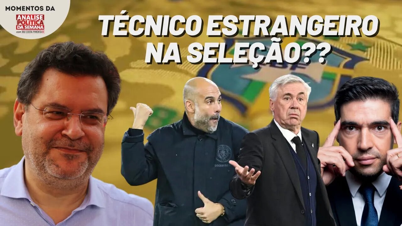 A quem interessa um técnico estrangeiro na seleção? | Momentos da Análise Política da Semana