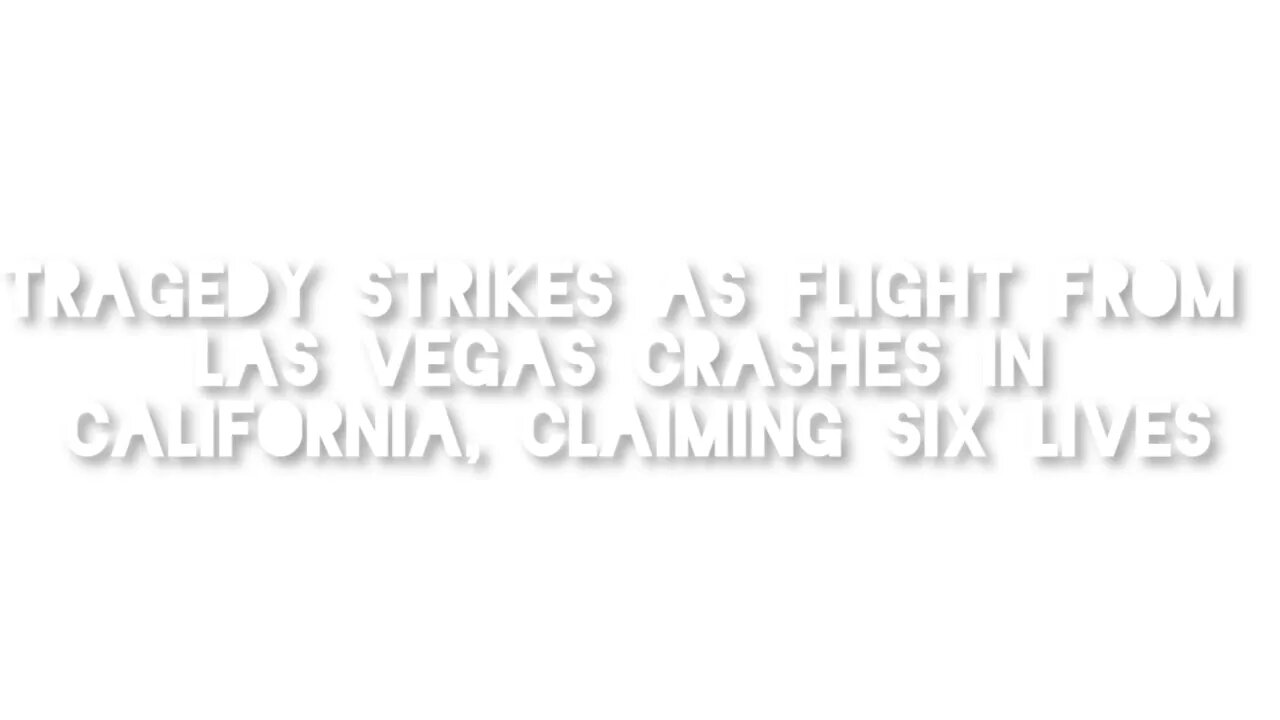 Tragedy Strikes as Flight from Las Vegas Crashes in California, Claiming Six Lives