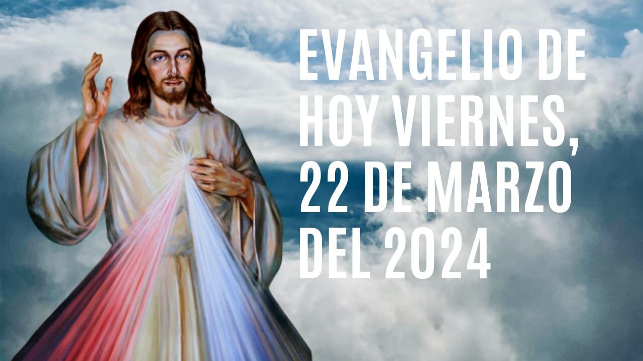 Evangelio de hoy Viernes, 22 de Marzo del 2024.