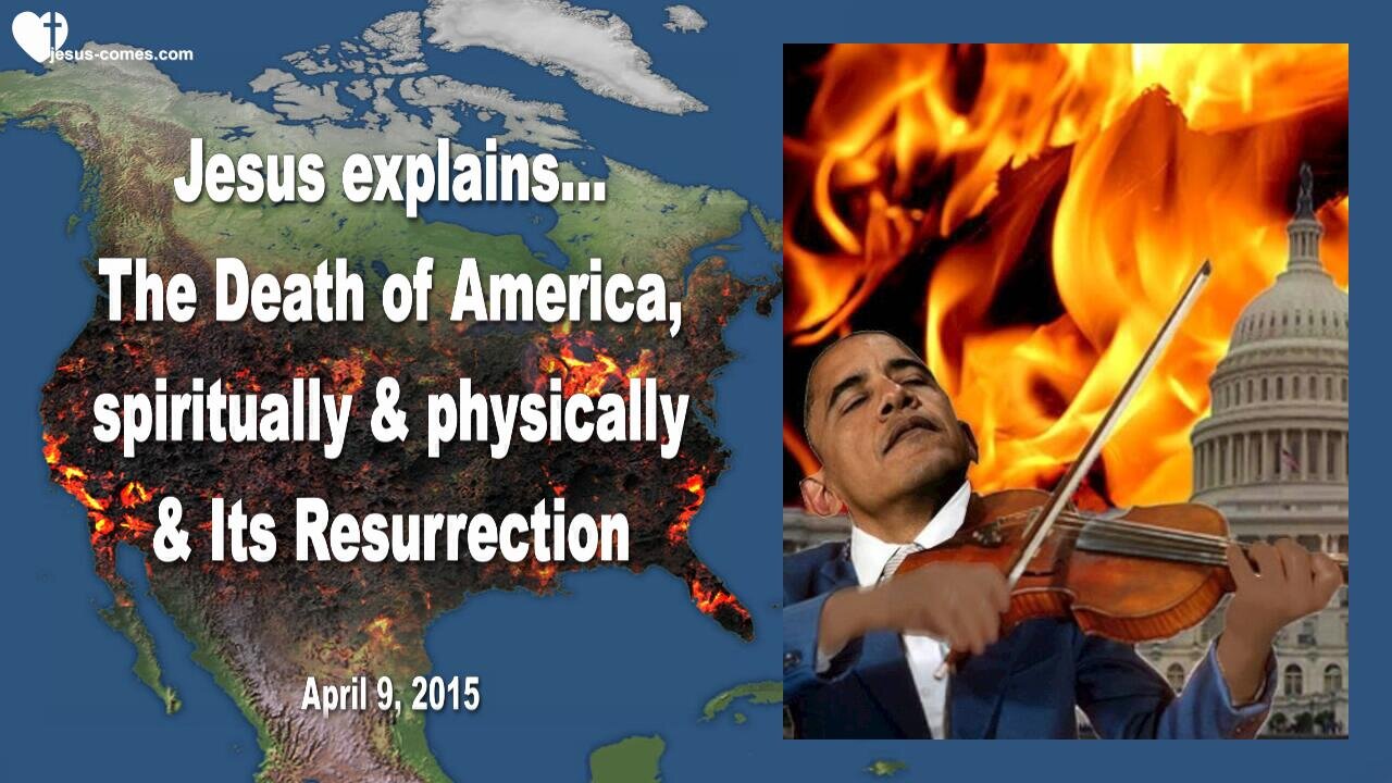 April 9, 2015 ❤️ Jesus explains... Death of America, spiritually and physically & its Resurrection