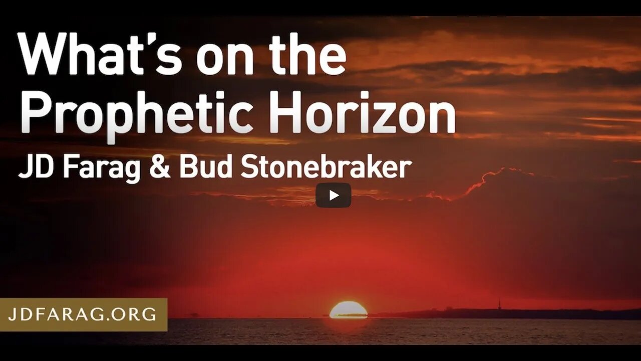 What's on the Prophetic Horizon - JD Farag and Bud Stonebraker