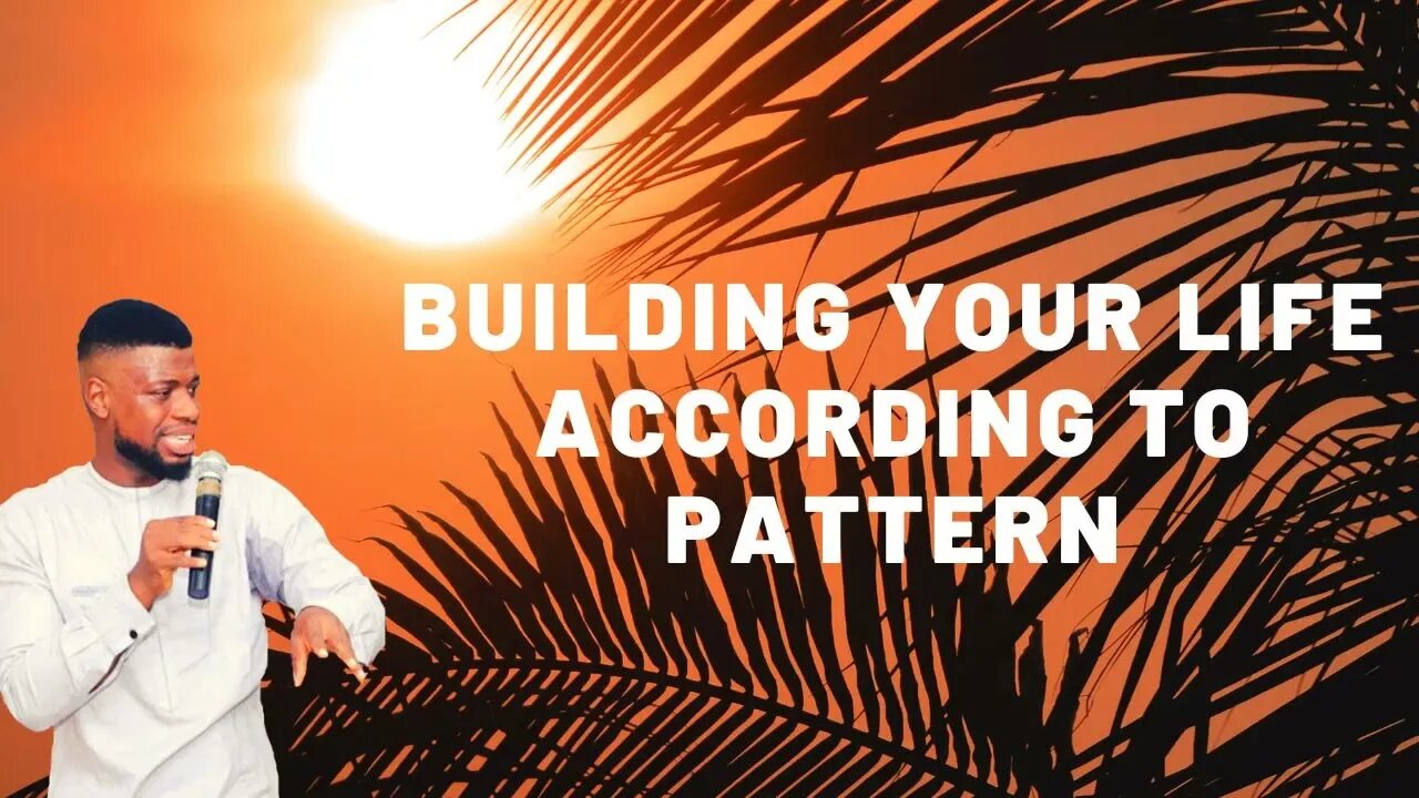 BUILDING YOUR LIFE ACCORDING TO PATTERN _ GODWIN PIUS