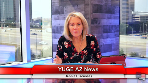 YUGE AZ News | Debbie Discusses 9.8.21