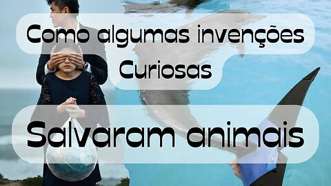 Como Algumas Invenções Salvaram Vidas de Animais.