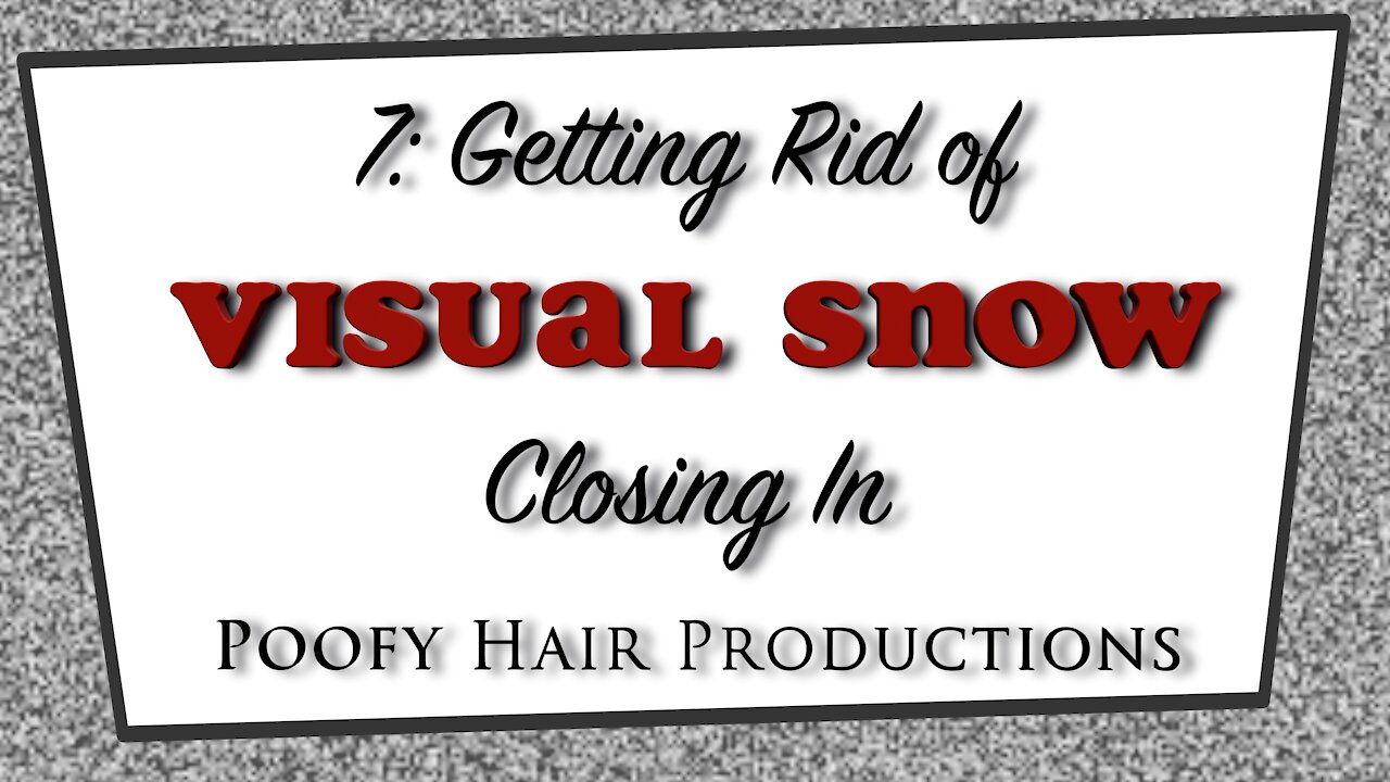 7 Getting rid of Visual Snow, Closing In