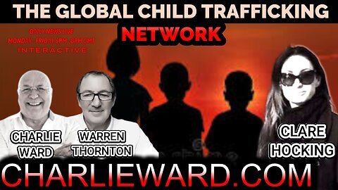 THE GLOBAL CHILD TRAFFICKING NETWORK WITH CHARLIE WARD, CLARE HOCKING & WARREN THORNTON