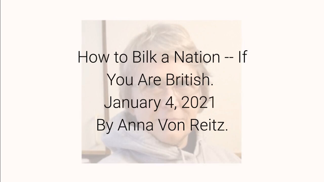 How to Bilk a Nation -- If You Are British January 4, 2021 By Anna Von Reitz