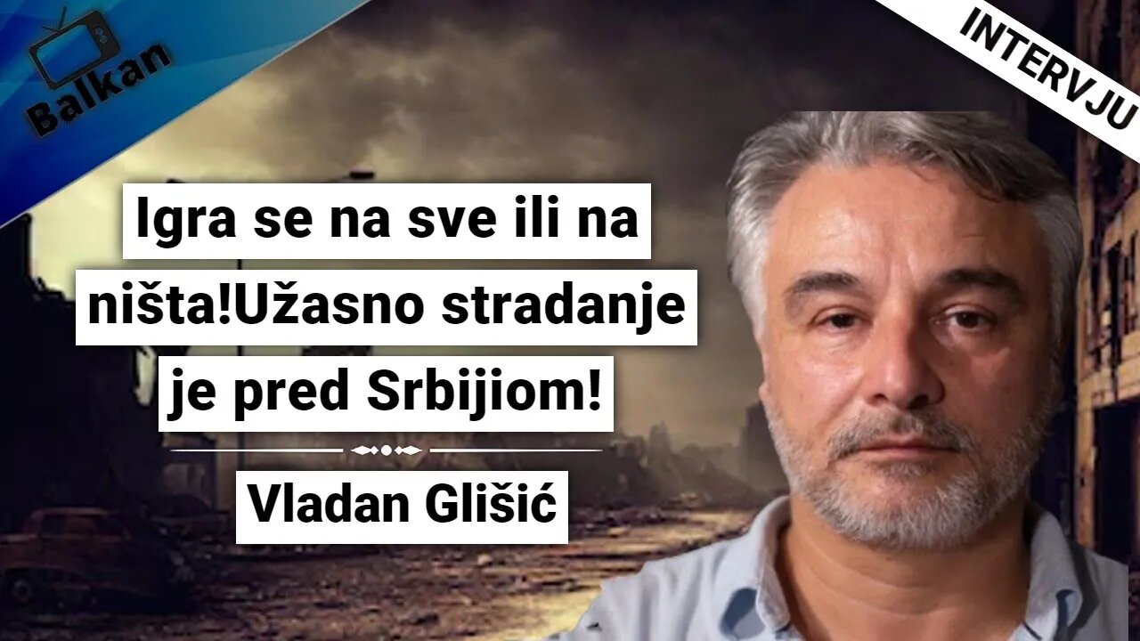 Vladan Glišić-Igra se na sve ili na ništa!Užasno stradanje je pred Srbijiom!