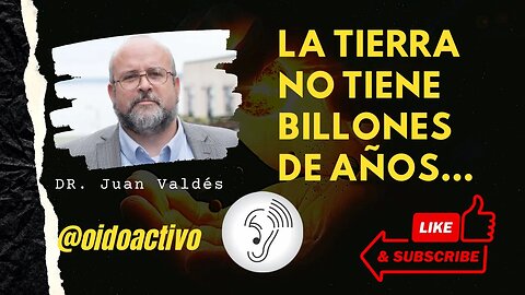 ¿CUANTOS AÑOS TIENE LA TIERRA? - DR. JUAN VALDÉS