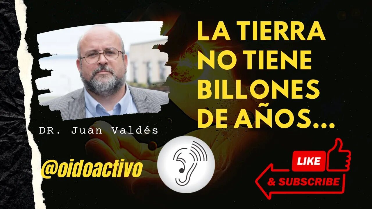 ¿CUANTOS AÑOS TIENE LA TIERRA? - DR. JUAN VALDÉS