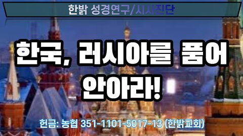 한국, 러시아를 품어 안아라! [한밝 성경연구/시사진단] 220807(일) 한밝모바일교회