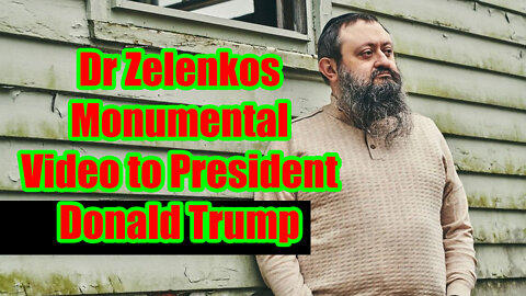 Situation Update ~ Dr Zelenkos Monumental Video to President Donald Trump 2022