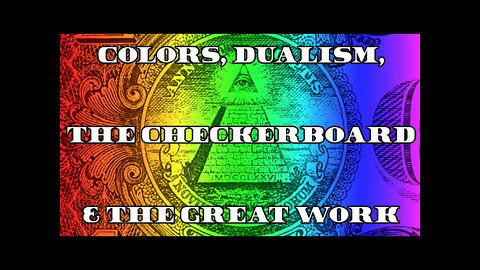 Colors, Dualism, The Checkerboard & The Great Work (Preview) (LINK)