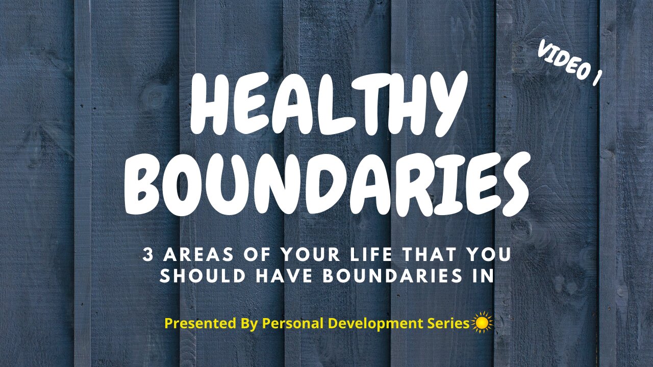 Setting Healthy Boundaries (Video 1): 3 Areas of Your Life That You Should Have Boundaries In