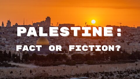 Palestine: Fact or Fiction?