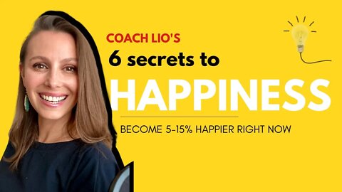 6 secrets to happiness -become 5-15% happier right now #coachlio #coaching #happiness