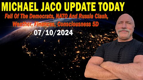 Michael Jaco Update Today July 11: "Fall Of The Democrats, NATO And Russia Clash"