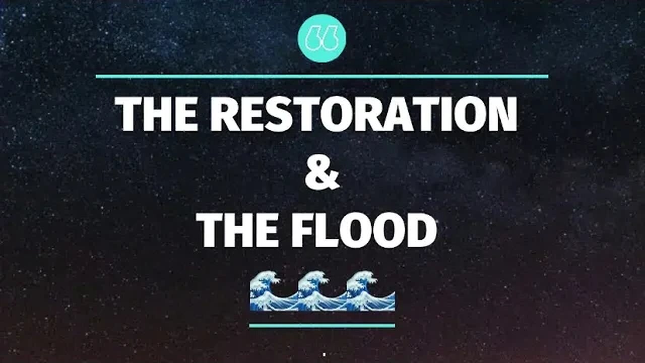 THE RESTORATION & THE FLOOD 🌊🌊🌊