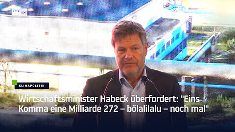 Wirtschaftsminister Habeck überfordert: "Eins Komma eine Milliarde 272 – bölalilalu – noch mal"