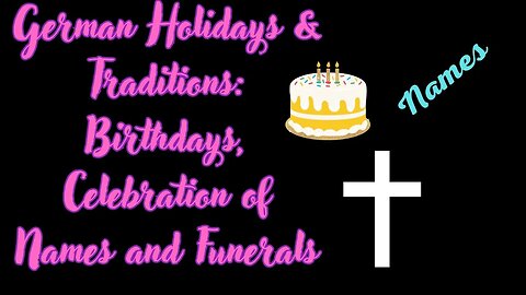 Birthdays, Names and Death | German Traditions and Holidays | Many things are celebrated