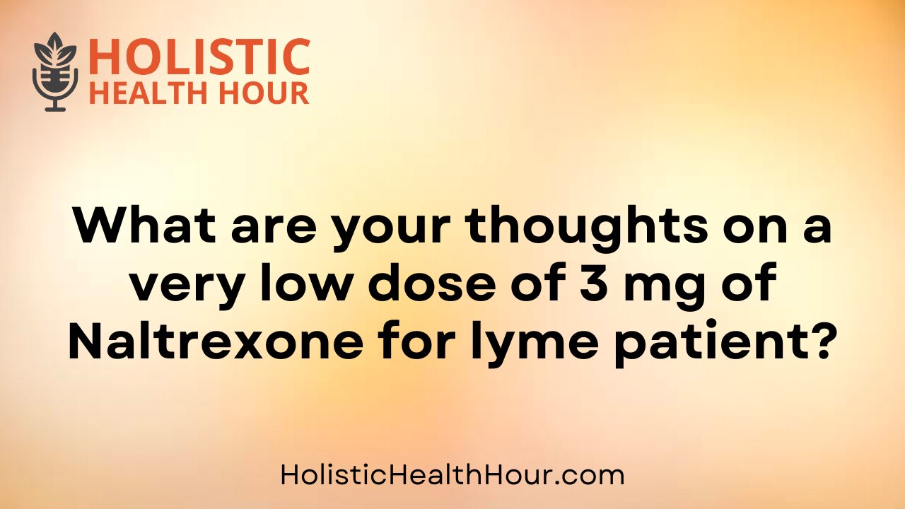 What are your thoughts on a very low dose Naltrexone for Lyme?